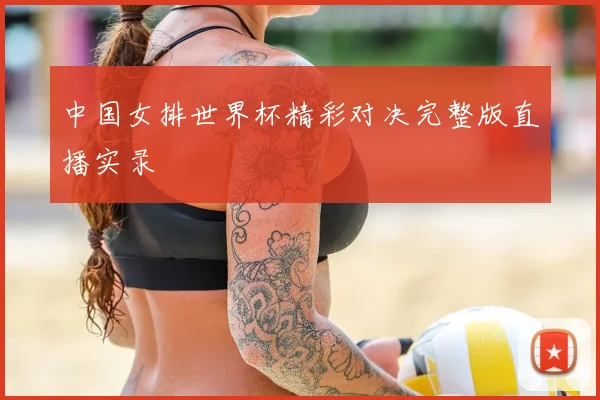 中国女排世界杯精彩对决完整版直播实录