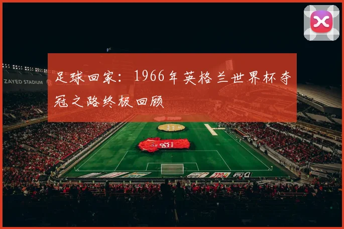 足球回家：1966年英格兰世界杯夺冠之路终极回顾