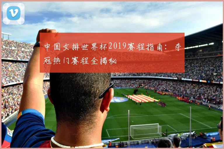 中国女排世界杯2019赛程指南：夺冠热门赛程全揭秘