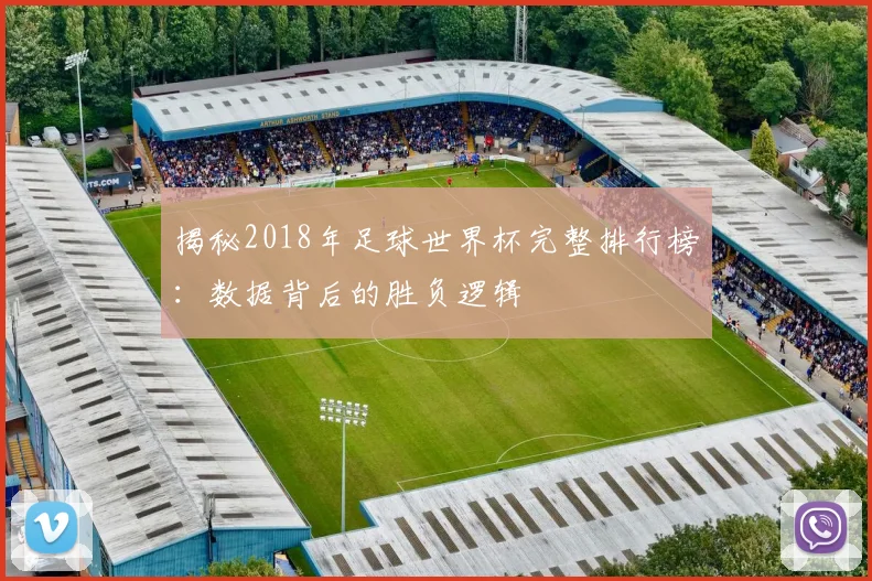 揭秘2018年足球世界杯完整排行榜：数据背后的胜负逻辑